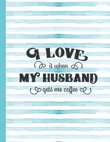 I Love It When My Husband Gets Me Coffee: Mom Notebook for Writing or Journaling - College Ruled Blank Lines(29 Diary with a Funny Mom Quote)