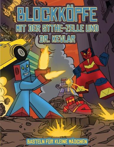 Basteln für kleine Mädchen (Blockköpfe - mit der Sythe-Zelle und Dr. Kevlar): Dieses Blockköpfe Papier -Bastelbuch für Kinder kommt mit 7 speziell ausgewählten Blockkopf-Charakteren und 1 Schwebeboard(3 Basteln Für Kleine Mädchen)