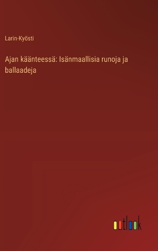 Ajan käänteessä: Isänmaallisia runoja ja ballaadeja