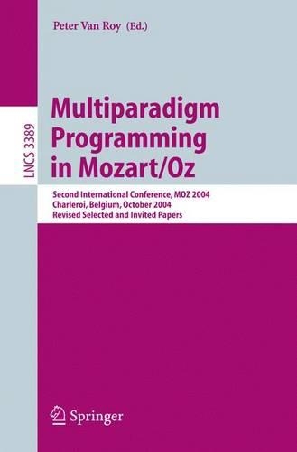 Multiparadigm Programming in Mozart/Oz: Second International Conference, MOZ 2004, Charleroi, Belgium, October 7-8, 2004, Revised Selected Papers(Programming and Software Engineering)