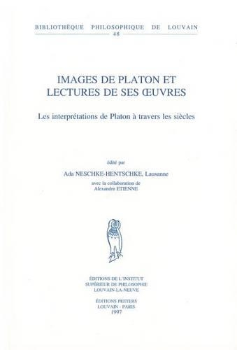 Images de Platon Et Lectures de Ses Oeuvres. Les Interpretations de Platon a Travers Les Siecles: Avec La Collaboration d'Alexandre Etienne