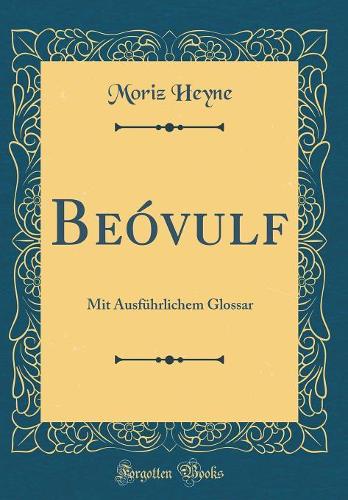 Beóvulf: Mit Ausführlichem Glossar (Classic Reprint)