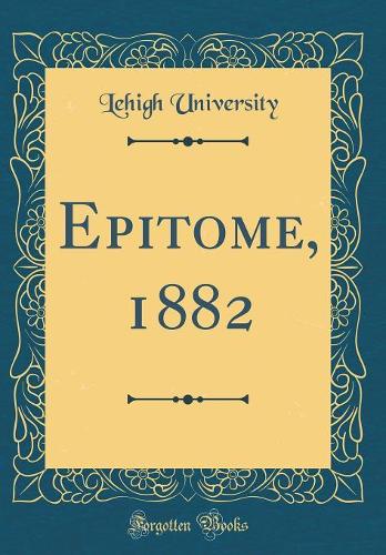 Epitome, 1882 (Classic Reprint)