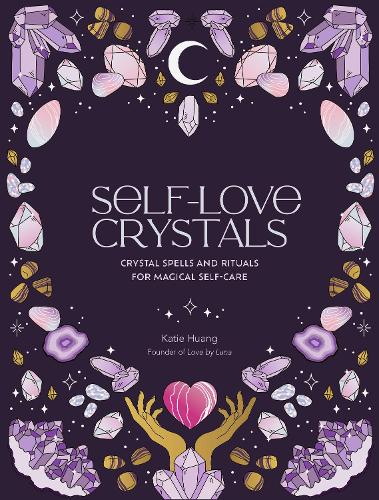 Self-Love Crystals: Crystal spells and rituals for magical self-care(Self-Love)
