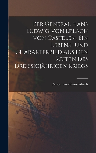 Der General Hans Ludwig von Erlach von Castelen. Ein Lebens- und Charakterbild aus den Zeiten des dreißigjährigen Kriegs
