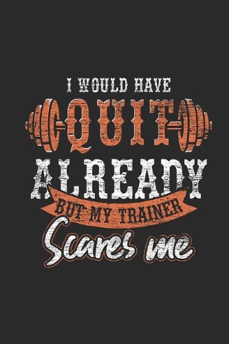 I Would Have Quit Already But My Trainer Scares Me