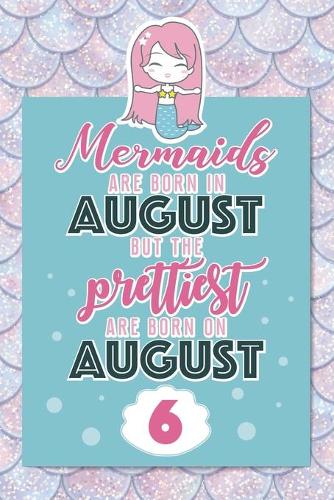 Mermaids Are Born In August But The Prettiest Are Born On August 6