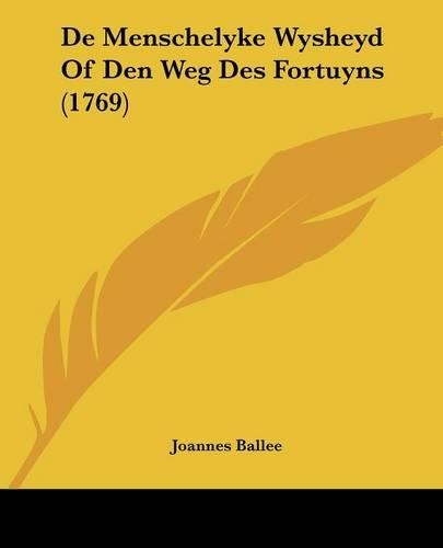 De Menschelyke Wysheyd Of Den Weg Des Fortuyns (1769)
