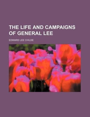 The Life and Campaigns of General Lee: (English)