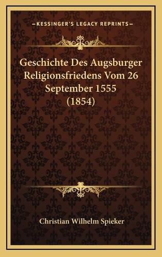 Geschichte Des Augsburger Religionsfriedens Vom 26 September 1555 (1854)
