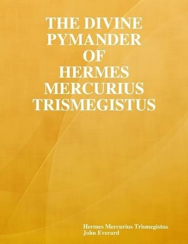The Divine Pymander of Hermes Mercurius Trismegistus