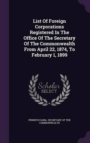 List of Foreign Corporations Registered in the Office of the Secretary of the Commonwealth from April 22, 1874, to February 1, 1899