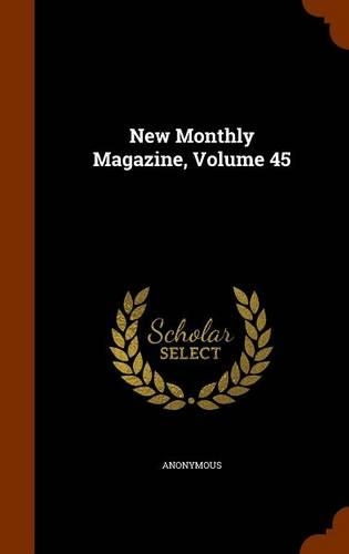 New Monthly Magazine, Volume 45: (English)