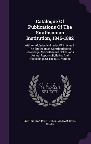 Catalogue of Publications of the Smithsonian Institution, 1846-1882