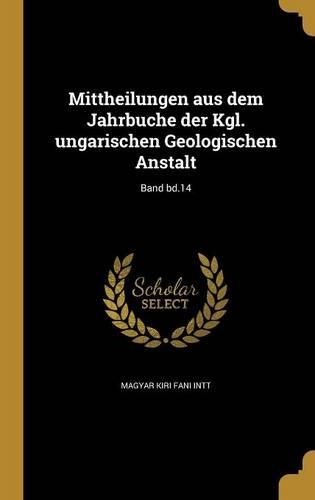 Mittheilungen Aus Dem Jahrbuche Der Kgl. Ungarischen Geologischen Anstalt; Band Bd.14