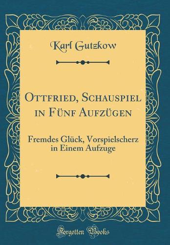 Ottfried, Schauspiel in Fünf Aufzügen