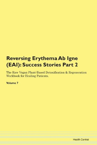 Reversing Erythema Ab Igne (EAI): Success Stories Part 2 The Raw Vegan Plant-Based Detoxification & Regeneration Workbook for Healing Patients. Volume 7