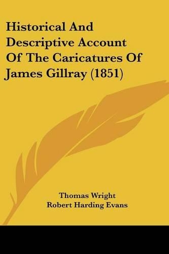 Historical and Descriptive Account of the Caricatures of James Gillray (1851): (English)