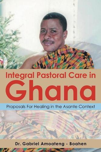 Integral Pastoral Care in Ghana: Proposals for Healing in the Asante Context