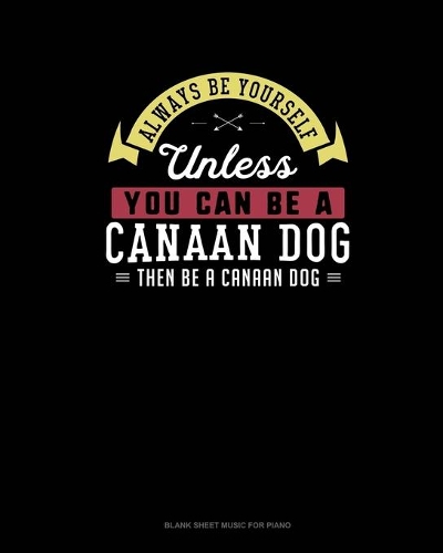 Always Be Yourself Unless You Can Be A Canaan Dog Then Be A Canaan Dog: Blank Sheet Music for Piano(39 Blank Sheet Music for Piano)