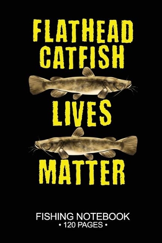 Flathead Catfish Lives Matter Fishing Notebook 120 Pages