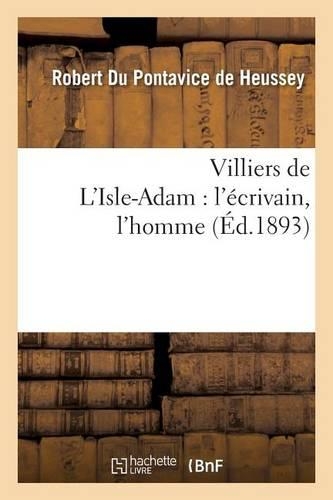 Villiers de l'Isle-Adam: l'Écrivain, l'Homme: (Litterature)