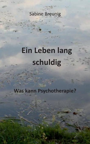 Ein Leben lang schuldig. Was kann Psychotherapie?: (German)