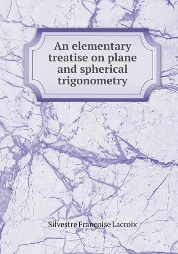 An Elementary Treatise on Plane and Spherical Trigonometry