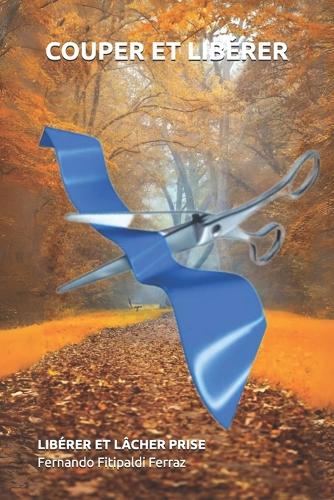 Couper Et Libérer: Libérer Et Lâcher Prise