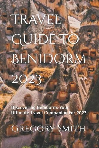 Travel Guide To Benidorm 2023: Discovering Benidorm: Your Ultimate Travel Companion For 2023