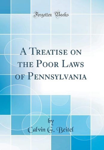 A Treatise on the Poor Laws of Pennsylvania (Classic Reprint)
