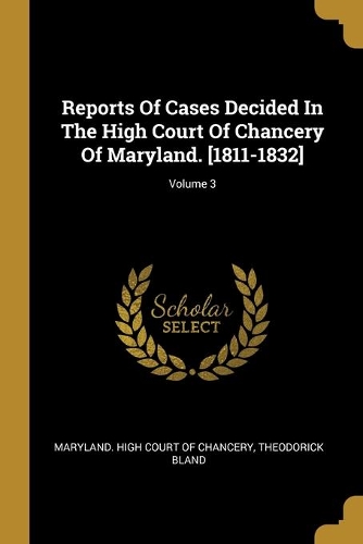 Reports Of Cases Decided In The High Court Of Chancery Of Maryland. [1811-1832]; Volume 3