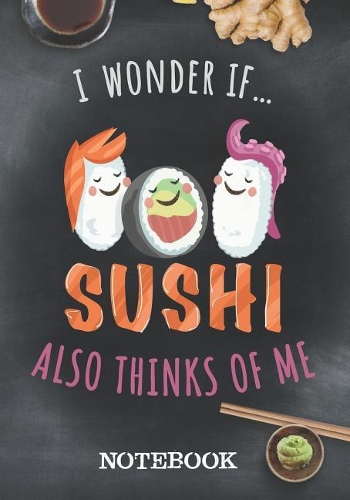 Notebook - I Wonder If Sushi Also Thinks Of Me: Notebook To Write In - Lined - 110 Pages - 7 X 10