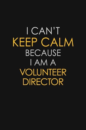 I Can't Keep Calm Because I Am A Volunteer Director