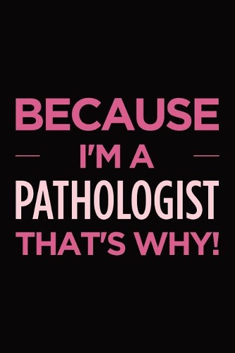 Because I'm a pathologist that's why