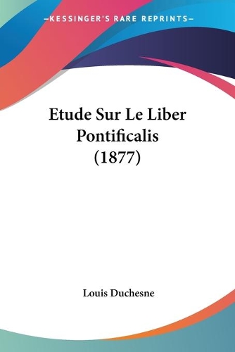 Etude Sur Le Liber Pontificalis (1877): (French)