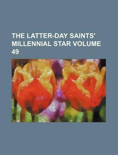 The Latter-Day Saints' Millennial Star Volume 49