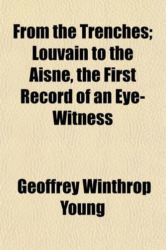 From the Trenches; Louvain to the Aisne, the First Record of an Eye-Witness: (English)