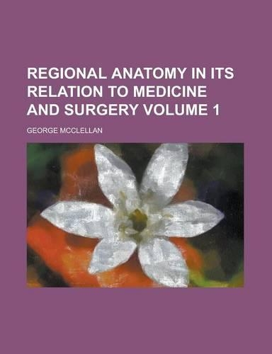Regional Anatomy in Its Relation to Medicine and Surgery (Volume 1): (English)