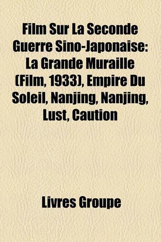 Film Sur La Seconde Guerre Sino-Japonaise: La Grande Muraille (Film, 1933), Empire Du Soleil, Nanjing, Nanjing, Lust, Caution(French)