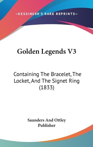 Golden Legends V3: Containing The Bracelet, The Locket, And The Signet Ring (1833)