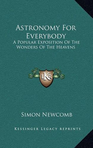 Astronomy for Everybody: A Popular Exposition of the Wonders of the Heavens(English)