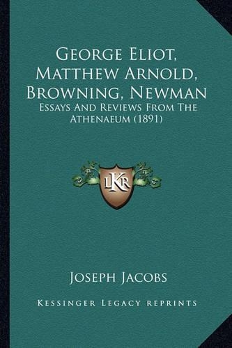 George Eliot, Matthew Arnold, Browning, Newman: Essays And Reviews From The Athenaeum (1891)(English)