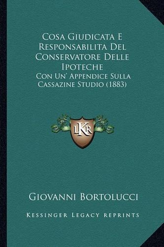 Cosa Giudicata E Responsabilita Del Conservatore Delle Ipoteche: Con Un' Appendice Sulla Cassazine Studio (1883)(Italian)