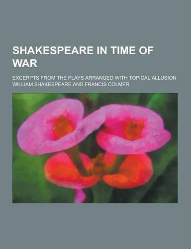Shakespeare in Time of War; Excerpts from the Plays Arranged with Topical Allusion
