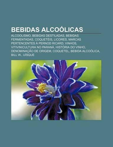 Bebidas Alcoolicas: Alcoolismo, Bebidas Destiladas, Bebidas Fermentadas, Coqueteis, Licores, Marcas Pertencentes a Pernod Ricard, Vinhos(Portuguese)
