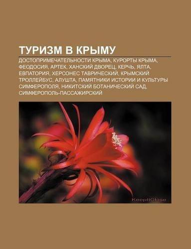 Turizm V Krymu: Dostoprimechatel Nosti Kryma, Kurorty Kryma, Fyeodosiya, Artek, Khanskii Dvorets, Kerch, Yalta, Yevpatoriya(Russian)