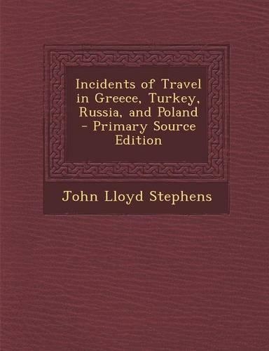 Incidents of Travel in Greece, Turkey, Russia, and Poland - Primary Source Edition