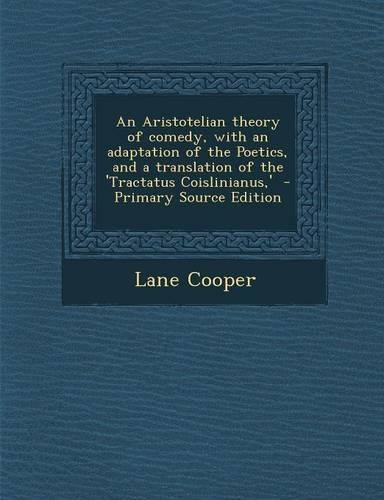 An Aristotelian Theory of Comedy, with an Adaptation of the Poetics, and a Translation of the 'Tractatus Coislinianus, '