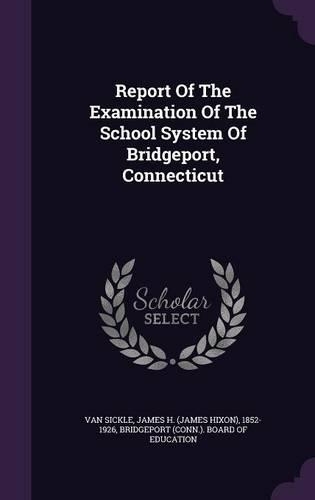 Report Of The Examination Of The School System Of Bridgeport, Connecticut